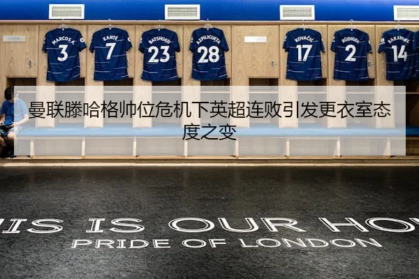 曼联滕哈格帅位危机下英超连败引发更衣室态度之变